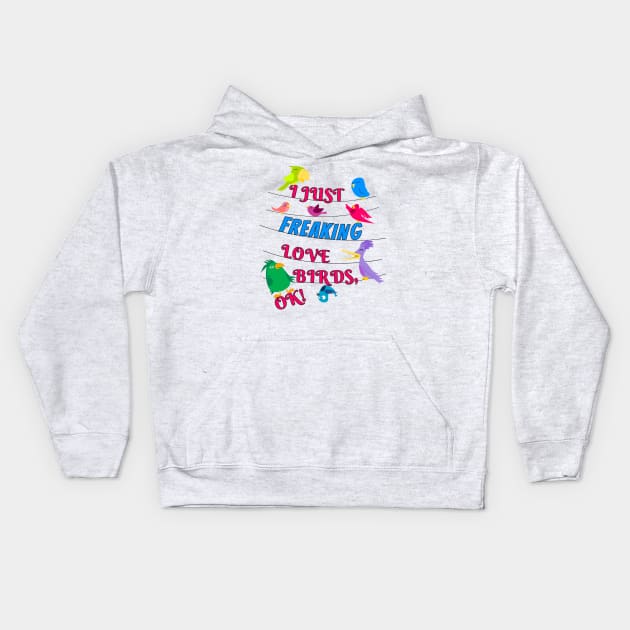 I Just Freaking Love Birds Kids Hoodie by Einstein Parrot